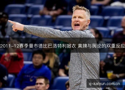 2011-12赛季曼市德比巴洛特利掀衣 黄牌与舆论的双重反应 2011-12赛季曼市德比巴洛特利掀衣 黄牌与舆论的双重反应